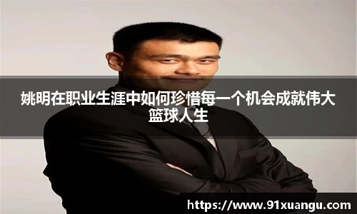 姚明在职业生涯中如何珍惜每一个机会成就伟大篮球人生