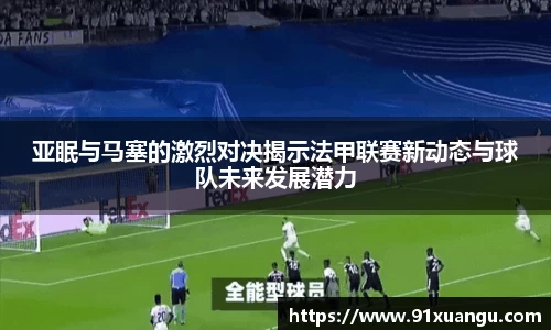 亚眠与马塞的激烈对决揭示法甲联赛新动态与球队未来发展潜力