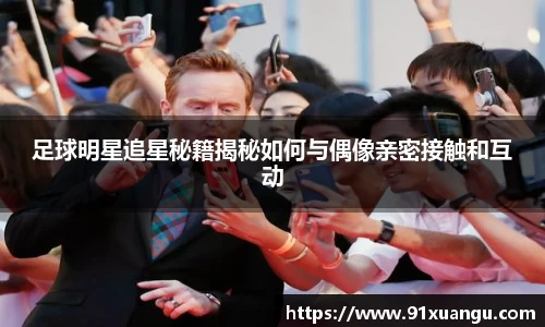 足球明星追星秘籍揭秘如何与偶像亲密接触和互动